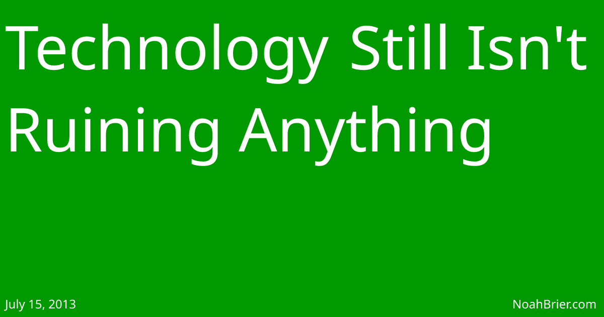 Technology Still Isn't Ruining Anything